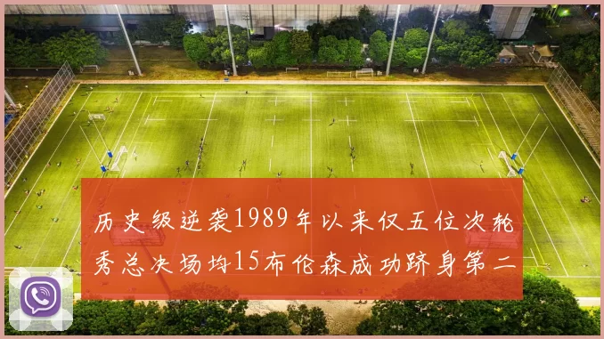 历史级逆袭1989年以来仅五位次轮秀总决场均15布伦森成功跻身第二位