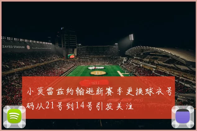 小莫雷兹约翰逊新赛季更换球衣号码从21号到14号引发关注