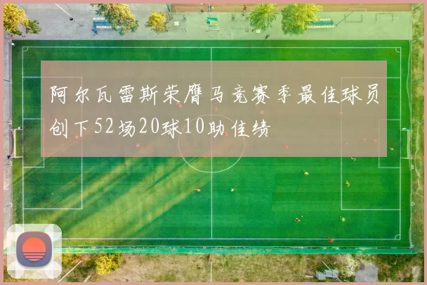 阿尔瓦雷斯荣膺马竞赛季最佳球员创下52场20球10助佳绩