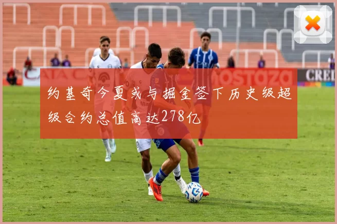 约基奇今夏或与掘金签下历史级超级合约总值高达278亿